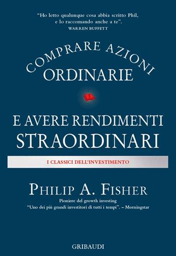 Comprare azioni ordinarie e avere rendimenti straordinari - Philip A. Fisher - Libro Gribaudi 2022 | Libraccio.it
