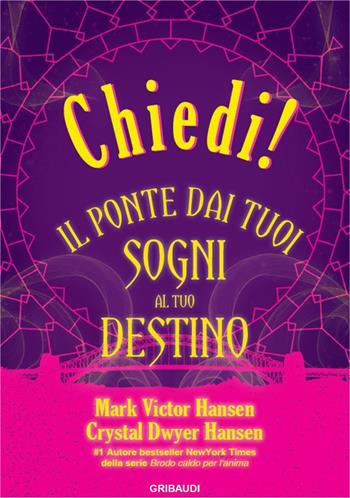 Chiedi! Il ponte dai tuoi sogni al tuo destino - Mark Victor Hansen, Crystal Dwyer Hansen - Libro Gribaudi 2022 | Libraccio.it