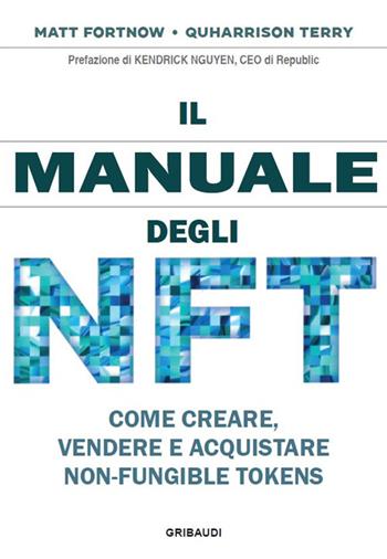 Il manuale degli NFT. Come creare, vendere e acquistare Non-Fungible Token - Matt Fortnow, Terry Quharrison - Libro Gribaudi 2023 | Libraccio.it