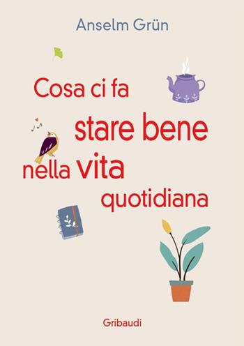 Cosa ci fa stare bene nella vita quotidiana. Più di 30 modi per rendere la vita più leggera - Anselm Grün - Libro Gribaudi 2022 | Libraccio.it