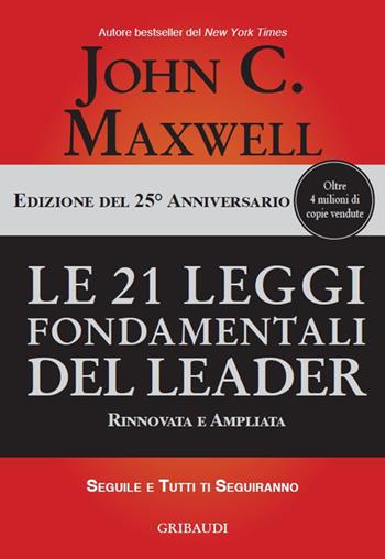 Le 21 leggi fondamentali del leader. Ediz. 25º anniversario - John C. Maxwell - Libro Gribaudi 2022 | Libraccio.it