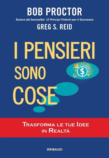 I pensieri sono cose. Trasforma le tue idee in realtà - Bob Proctor, Greg S. Reid - Libro Gribaudi 2023 | Libraccio.it