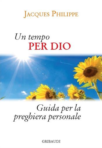 Un tempo per Dio. Guida pratica per la vita di preghiera personale - Jacques Philippe - Libro Gribaudi 2023 | Libraccio.it