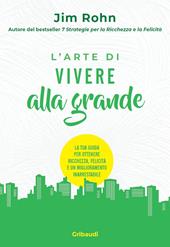 L'arte di vivere alla grande. La tua guida per ottenere ricchezza, felicità e un miglioramento inarrestabile