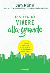 L'arte di vivere alla grande. La tua guida per ottenere ricchezza, felicità e un miglioramento inarrestabile