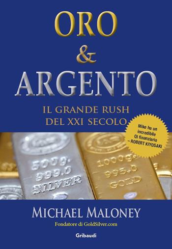 Oro & Argento. Il grande rush del XXI secolo - Michael Maloney - Libro Gribaudi 2023 | Libraccio.it