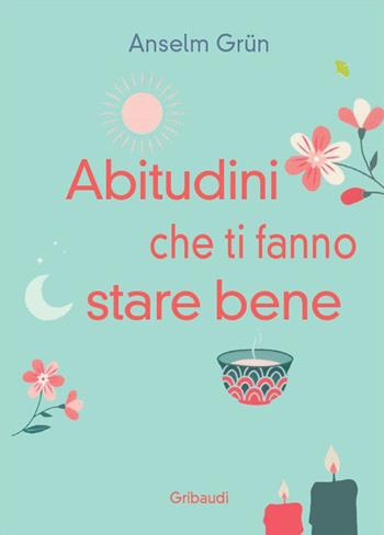 Abitudini che ti fanno stare bene. Vivere ogni giorno in pienezza - Anselm Grün - Libro Gribaudi 2023 | Libraccio.it