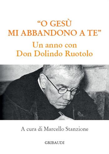 O Gesù mi abbandono a te. Un anno con Don Dolindo Ruotolo  - Libro Gribaudi 2023 | Libraccio.it