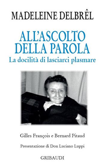 All'ascolto della Parola. La docilità di lasciarci plasmare - Madeleine Delbrêl - Libro Gribaudi 2024 | Libraccio.it
