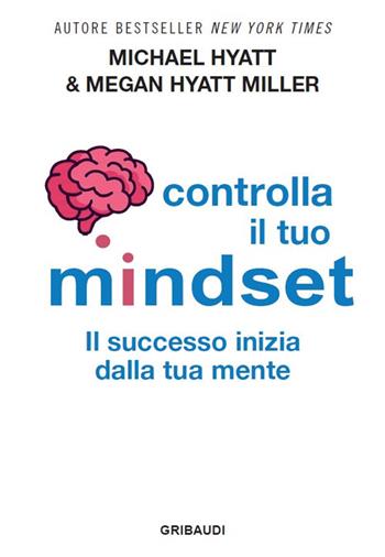 Controlla il tuo mindset. Il successo inizia dalla tua mente - Michael Hyatt, Megan Hyatt Miller - Libro Gribaudi 2024 | Libraccio.it