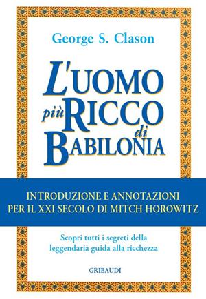 L'uomo più ricco di Babilonia. Introduzione e annotazioni per il XXI secolo - George Samuel Clason, Mitch Horowitz - Libro Gribaudi 2024 | Libraccio.it