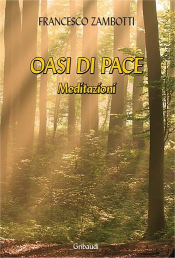 Oasi di pace. Meditazioni - Francesco Zambotti - Libro Gribaudi 2024 | Libraccio.it