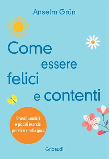 Come essere felici e contenti. Grandi pensieri e piccoli esercizi per vivere nella gioia - Anselm Grün - Libro Gribaudi 2024 | Libraccio.it