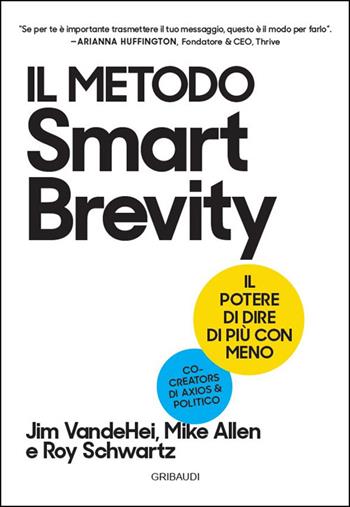 Il metodo Smart Brevity. Il potere di dire di più con meno - Jim VandeHei, Mike Allen, Roy Schwartz - Libro Gribaudi 2025 | Libraccio.it