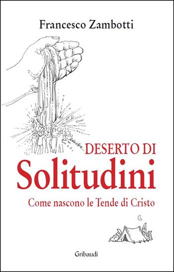 Deserto di solitudini. Come nascono le Tende di Cristo - Francesco Zambotti - Libro Gribaudi 2025 | Libraccio.it