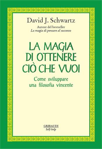 La magia di ottenere ciò che vuoi. Metti in azione il percorso verso il tuo sogno ora! - David J. Schwartz - Libro Gribaudi 2025 | Libraccio.it