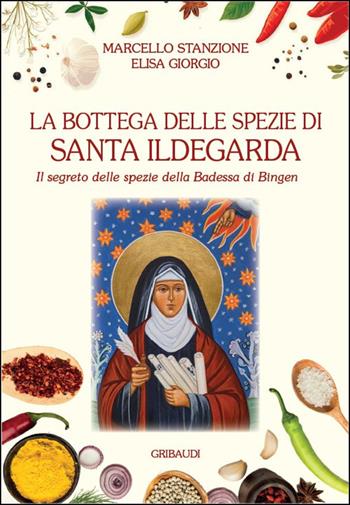 La bottega delle spezie di Santa Ildegarda. Il segreto delle spezie della Badessa di Bingen - Marcello Stanzione, Elisa Giorgio - Libro Gribaudi 2025 | Libraccio.it