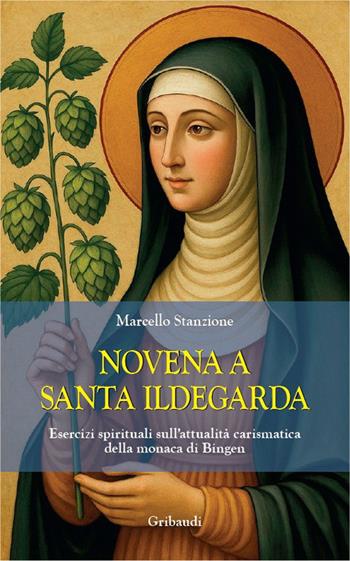 Novena a santa Ildegarda. Esercizi spirituali sull'attualità carismatica della monaca di Bingen - Marcello Stanzione - Libro Gribaudi 2025 | Libraccio.it