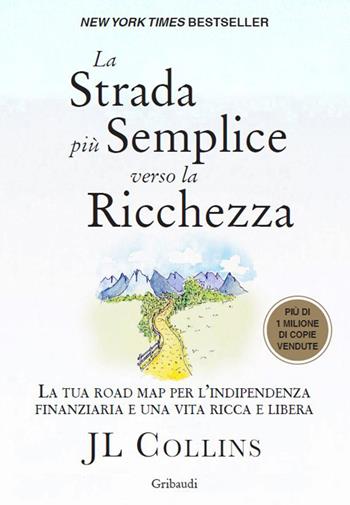 La strada più semplice verso la ricchezza. La tua road map per l'indipendenza finanziaria e una vita ricca e libera - J. L. Collins - Libro Gribaudi 2026 | Libraccio.it