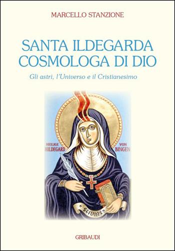 Santa Ildegarda cosmologa di Dio. Gli astri, l'universo e il cristianesimo - Marcello Stanzione - Libro Gribaudi 2026 | Libraccio.it