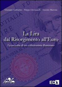 La lira dal Risorgimento all'euro - Giuseppe Garbarino, Filippo Giovannelli, Antonio Marrone - Libro EDK Editore 2011 | Libraccio.it