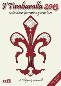 Tirabaralla 2013. Calendario fiorentino giornaliero (I') - Filippo Giovannelli - Libro EDK Editore 2012 | Libraccio.it