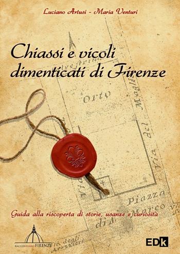 Chiassi e vicoli dimenticati di Firenze. Guida alla riscoperta di storie, usanze e curiosità - Luciano Artusi, Maria Venturi - Libro EDK Editore 2012, Raccontiamo Firenze | Libraccio.it