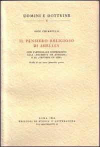 Il pensiero religioso di Shelley - Bice Chiappelli - Libro Edizioni di Storia e Letteratura 1956, Uomini e dottrine | Libraccio.it
