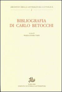 Bibliografia di Carlo Betocchi  - Libro Edizioni di Storia e Letteratura 2009, Archivio della letteratura cattolica | Libraccio.it