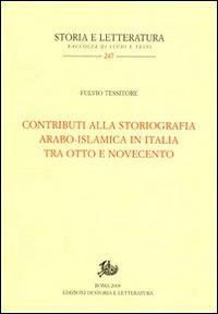 Contributi alla storiografia arabo-islamica italiana tra Otto e Novecento - Fulvio Tessitore - Libro Storia e Letteratura 2009, Storia e letteratura | Libraccio.it