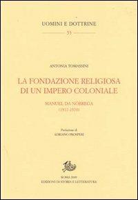 La fondazione religiosa di un impero cristiano. Manuel de Nóbrega (1517-1570) - Antonia Tomassini - Libro Edizioni di Storia e Letteratura 2010, Uomini e dottrine | Libraccio.it