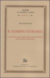Il bambino estraneo. La nascita dell'immagine dell'infanzia nel mondo borghese - Dieter Richter - Libro Edizioni di Storia e Letteratura 2010, Letture di pensiero e d'arte. Reprint | Libraccio.it