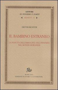 Il bambino estraneo. La nascita dell'immagine dell'infanzia nel mondo borghese - Dieter Richter - Libro Storia e Letteratura 2010, Letture di pensiero e d'arte. Reprint | Libraccio.it