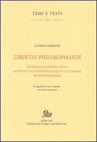 Libertas philosophandi. Teologia e filosofia nella Lettera alla Granduchessa Cristina di Lorena di Galileo Galilei - Alfredo Damanti - Libro Edizioni di Storia e Letteratura 2010, Temi e testi | Libraccio.it
