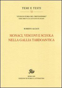 Monaci, vescovi e scuola nella Gallia tardoantica - Roberto Alciati - Libro Edizioni di Storia e Letteratura 2009, Temi e testi | Libraccio.it