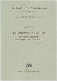 La contrastata ragione. Riforme e religione nell'Italia del Settecento - Mario Rosa - Libro Edizioni di Storia e Letteratura 2010, Biblioteca del XVIII secolo | Libraccio.it