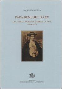 Papa Benedetto XV. La Chiesa, la grande guerra, la pace (1914-1922) - Antonio Scottà - Libro Edizioni di Storia e Letteratura 2009, Uomini e dottrine | Libraccio.it