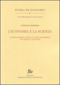 L'economia e la scienza. Il rinnovamento della cultura economica tra Cinque e Seicento - Germano Maifreda - Libro Edizioni di Storia e Letteratura 2010, Storia ed economia | Libraccio.it