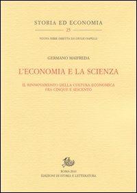 L' economia e la scienza. Il rinnovamento della cultura economica tra Cinque e Seicento - Germano Maifreda - Libro Storia e Letteratura 2010, Storia ed economia | Libraccio.it