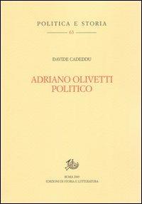 Adriano Olivetti politico - Davide Cadeddu - Libro Storia e Letteratura 2009, Politica e storia | Libraccio.it