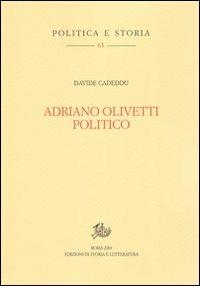 Adriano Olivetti politico - Davide Cadeddu - Libro Edizioni di Storia e Letteratura 2009, Politica e storia | Libraccio.it
