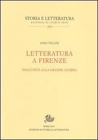 Letteratura a Firenze. Dall'Unità alla grande guerra - Gino Tellini - Libro Storia e Letteratura 2010, Storia e letteratura | Libraccio.it
