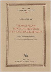 Thomas Mann, Jakob Wassermann e la questione ebraica. Ediz. italiana e tedesca - Arnaldo Benini - Libro Edizioni di Storia e Letteratura 2010, Letture di pensiero e d'arte | Libraccio.it