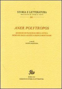 Aner polytropos. Ricerche di filologia greca antica dedicate dagli allievi a Franco Montanari  - Libro Edizioni di Storia e Letteratura 2010, Storia e letteratura | Libraccio.it