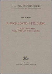 Il buon governo del clero. Cultura e religione nella Napoli di Antico Regime - Ugo Dovere - Libro Edizioni di Storia e Letteratura 2010, Biblioteca di storia sociale | Libraccio.it