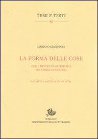 La forma delle cose. Idee e metodi in matematica tra storia e filosofia. Vol. 1: Da Talete a Galileo ed un po' oltre - Mariano Giaquinta - Libro Edizioni di Storia e Letteratura 2010, Temi e testi | Libraccio.it