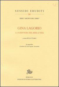 Gina Lagorio. La scrittura tra arte e vita  - Libro Edizioni di Storia e Letteratura 2010, Sussidi eruditi | Libraccio.it