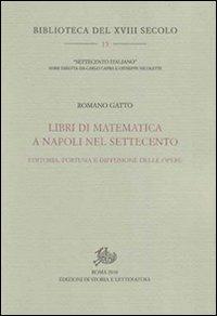 Libri di matematica a Napoli nel Settecento. Editoria, fortuna e diffusione delle opere - Romano Gatto - Libro Edizioni di Storia e Letteratura 2010, Biblioteca del XVIII secolo | Libraccio.it