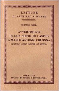 Avvertimenti di don Scipio di Castro a Marco Antonio Colonna quando andò viceré in Sicilia - Armando Saitta - Libro Edizioni di Storia e Letteratura 2011, Letture di pensiero e d'arte | Libraccio.it