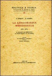 La Longombardia meridionale (570-1077). Il ducato di Benevento, il principato di Salerno - Ferdinando Hirsch, Michelangelo Schipa - Libro Edizioni di Storia e Letteratura 2011, Politica e storia | Libraccio.it